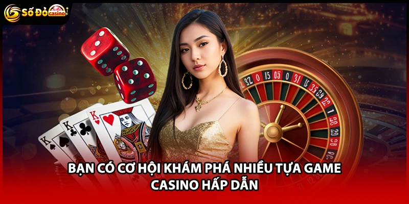 Bạn có cơ hội khám phá nhiều tựa game casino hấp dẫn