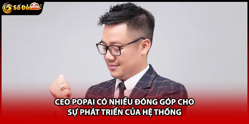 Ceo Popai có nhiều đóng góp cho sự phát triển của hệ thống