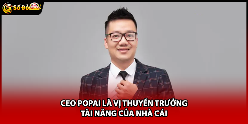 Ceo Popai là vị thuyền trưởng tài năng của nhà cái