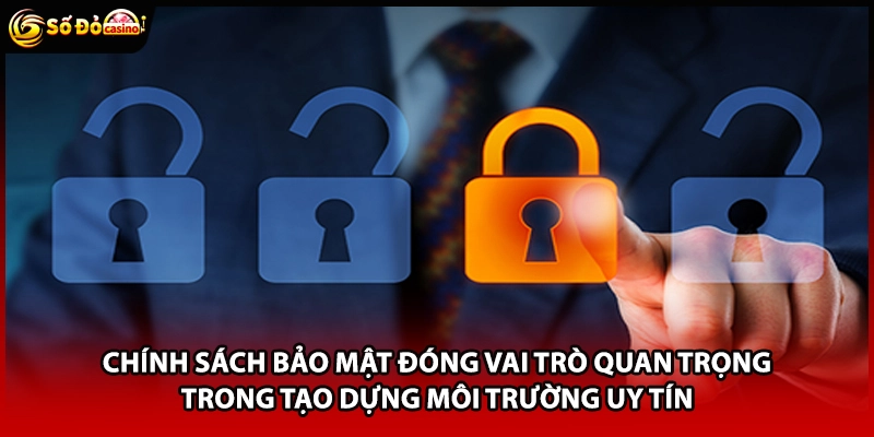 Chính sách bảo mật đóng vai trò quan trọng trong tạo dựng môi trường uy tín