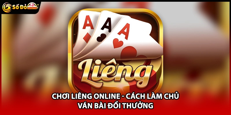 Chơi Liêng Online - Cách Làm Chủ Ván Bài Đổi Thưởng