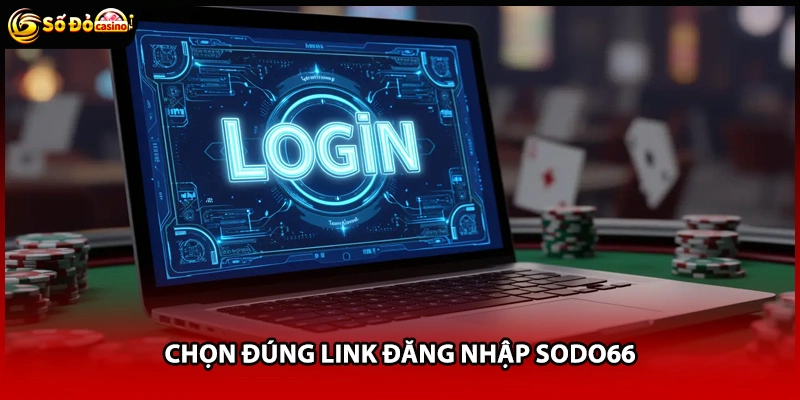 Chọn đúng link đăng nhập Sodo66