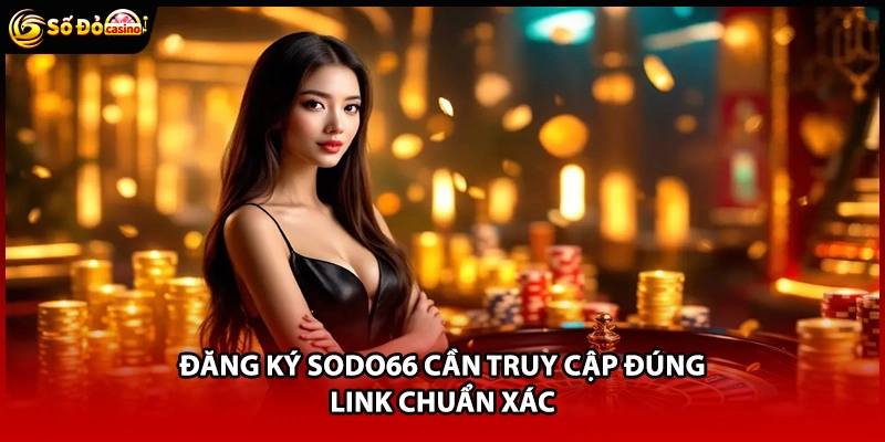 Đăng ký Sodo66 cần truy cập đúng link chuẩn xác
