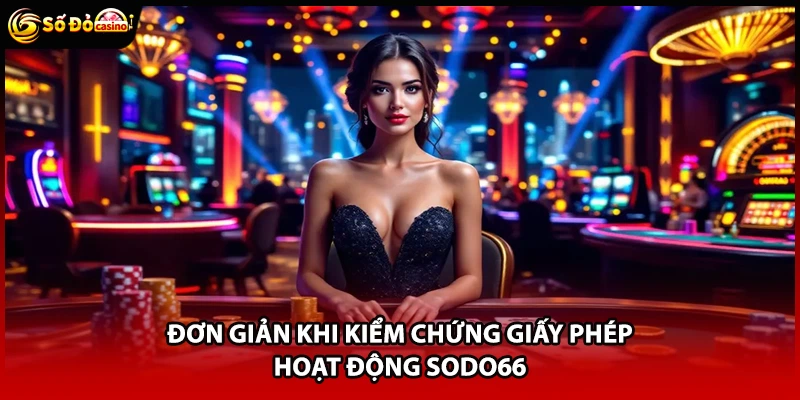 Đơn giản khi kiểm chứng giấy phép hoạt động Sodo66