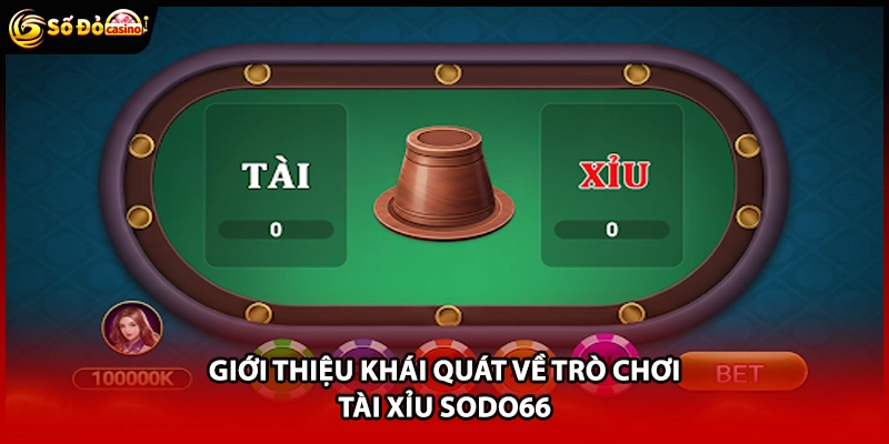 Giới thiệu khái quát về trò chơi Tài Xỉu Sodo66