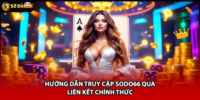 Hướng dẫn truy cập Sodo66 qua liên kết chính thức