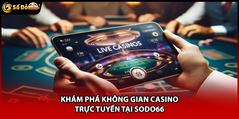 Khám phá không gian casino trực tuyến tại Sodo66