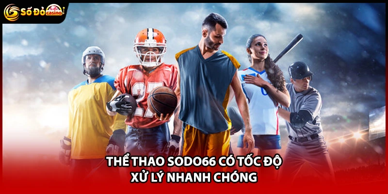 Thể thao Sodo66 có tốc độ xử lý nhanh chóng