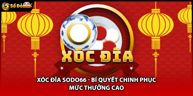 Xóc Đĩa Sodo66 - Bí Quyết Chinh Phục Mức Thưởng Cao